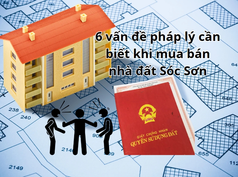 6 vấn đề pháp lý cần biết khi mua bán nhà đất Sóc Sơn