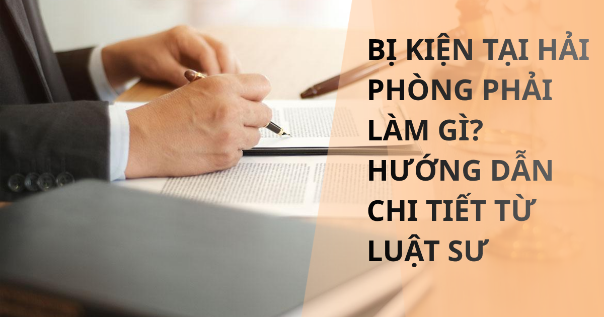 Bị kiện tại Hải Phòng phải làm gì? Hướng dẫn xử lý từng bước từ luật sư