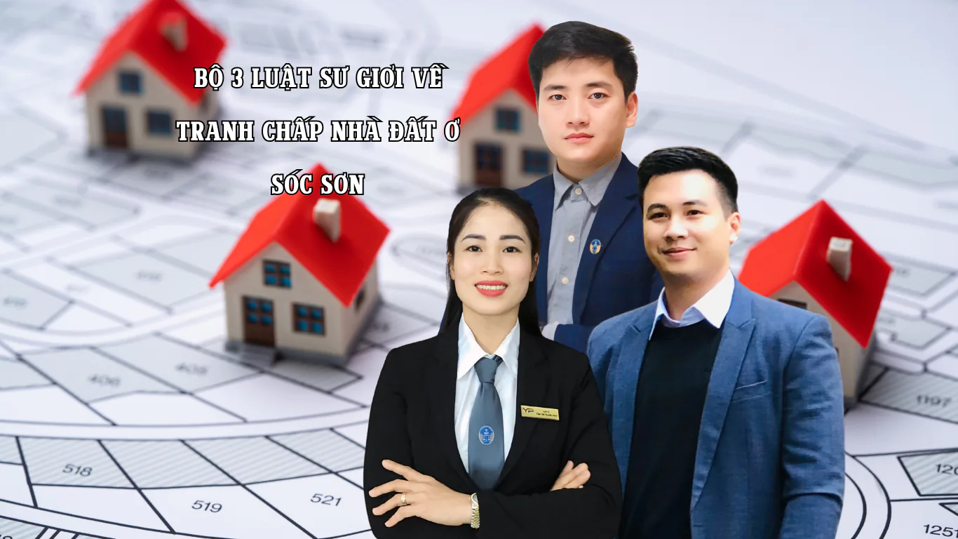 Bộ 3 luật sư giỏi về giải quyết tranh chấp nhà đất Sóc Sơn