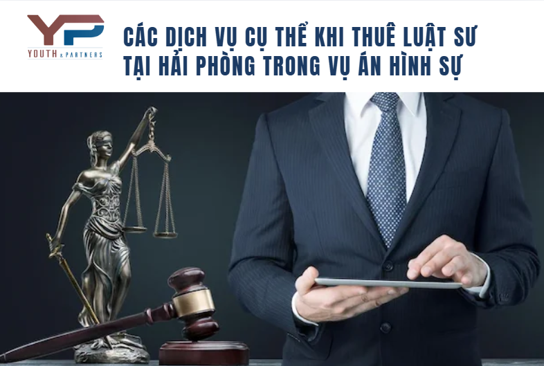 Các dịch vụ cụ thể khi thuê luật sư tại Hải Phòng trong vụ án hình sự