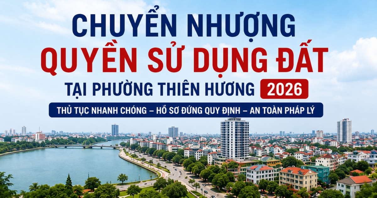 Chuyển Nhượng Quyền Sử Dụng Đất Tại Phường Thiên Hương  2026