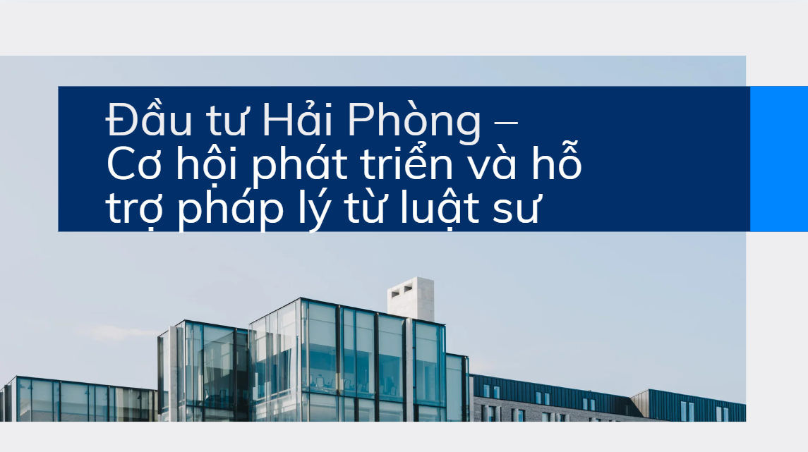 Đầu tư Hải Phòng – Cơ hội phát triển và hỗ trợ pháp lý từ luật sư