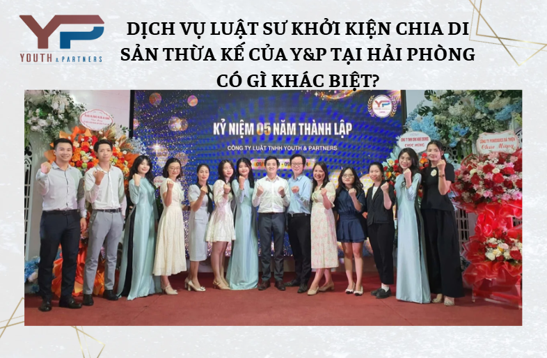 Dịch vụ luật sư khởi kiện chia di sản thừa kế của Y&P tại Hải Phòng có gì khác biệt?