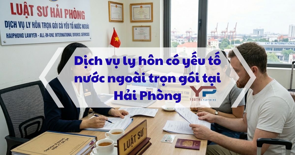 Ly hôn có yếu tố nước ngoài tại Hải Phòng cần thủ tục chuẩn xác. YP Law Firm cung cấp dịch vụ trọn gói, bảo mật, hỗ trợ vắng mặt, giải quyết nhanh. Xem ngay!