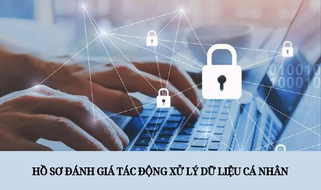 Hồ sơ đánh giá tác động xử lý dữ liệu cá nhân