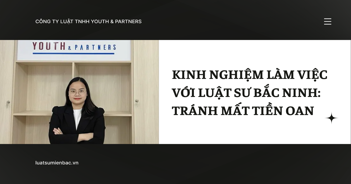Kinh nghiệm làm việc với luật sư Bắc Ninh: tránh mất tiền oan