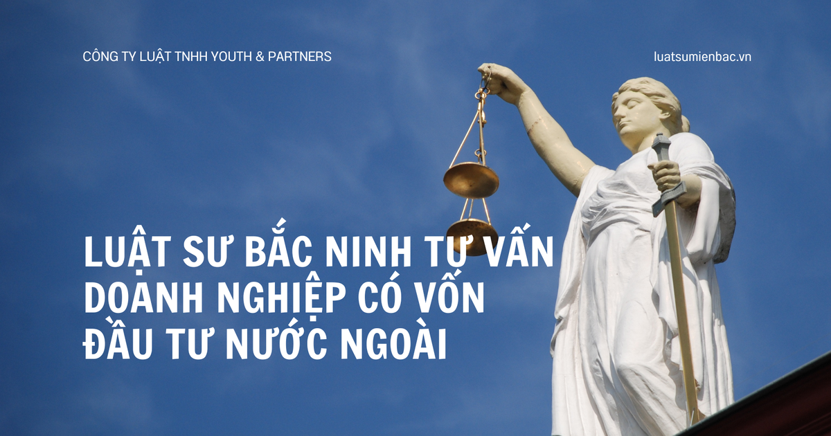 Luật sư Bắc Ninh tư vấn doanh nghiệp có vốn đầu tư nước ngoài