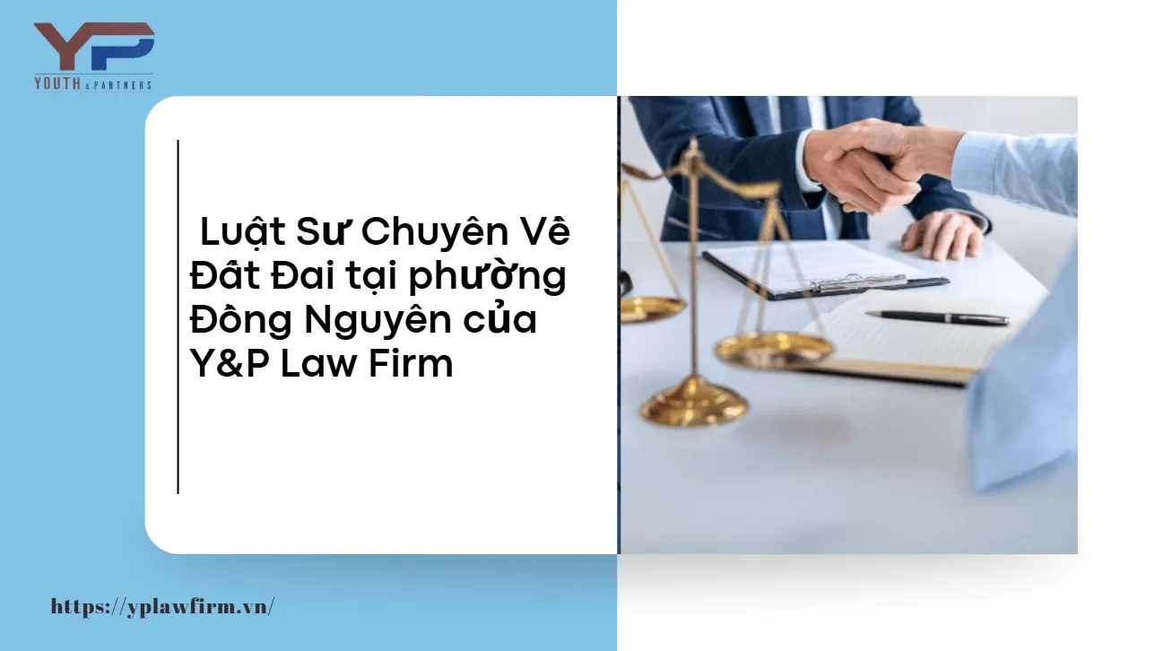 luat-su-chuyen-ve-dat-dai-tai-phuong-Dong-Nguyen-cua-cong-ty-luat-YP
