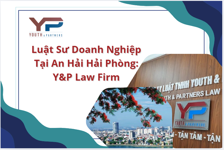  Luật Sư Doanh Nghiệp Tại An Hải Hải Phòng: Y&P Law Firm