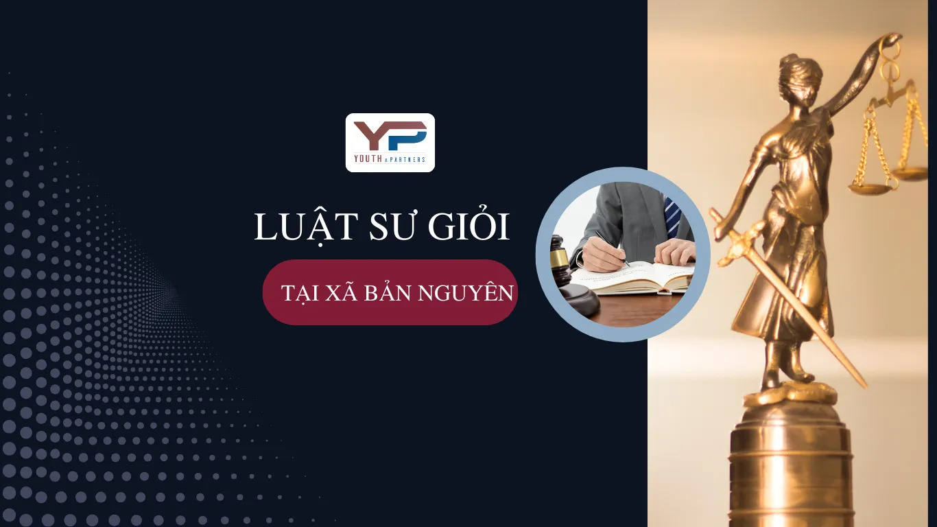 Luật sư giỏi tại xã Bản Nguyên, sự lựa chọn pháp lý hiệu quả Luật sư giỏi tại xã Bản Nguyên, sự lựa chọn pháp lý hiệu quả