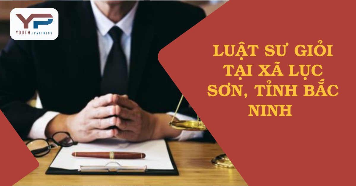 Luật sư giỏi tại xã Lục Sơn, tỉnh Bắc Ninh 