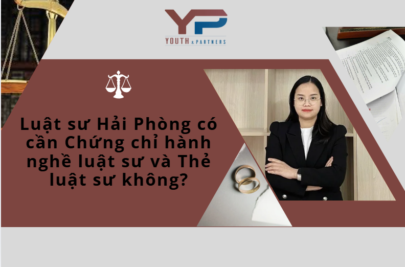 Luật sư Hải Phòng có bắt buộc sở hữu chứng chỉ hành nghề và thẻ luật sư? Tìm hiểu quy định và dịch vụ luật sư uy tín, chuyên nghiệp tại Công ty Luật Y&P.