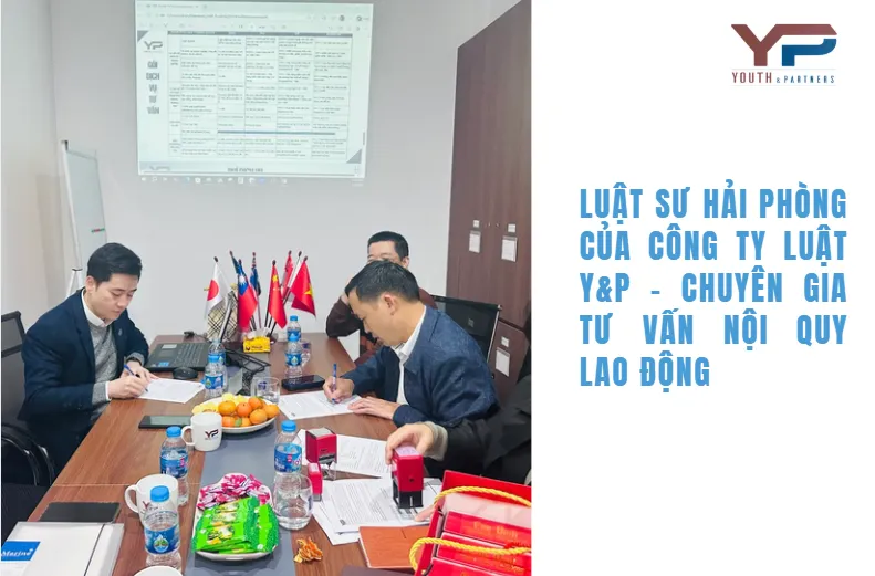 luật sư Hải Phòng của công ty luật Y&P - Chuyên gia tư vấn nội quy lao động của doanh nghiệp