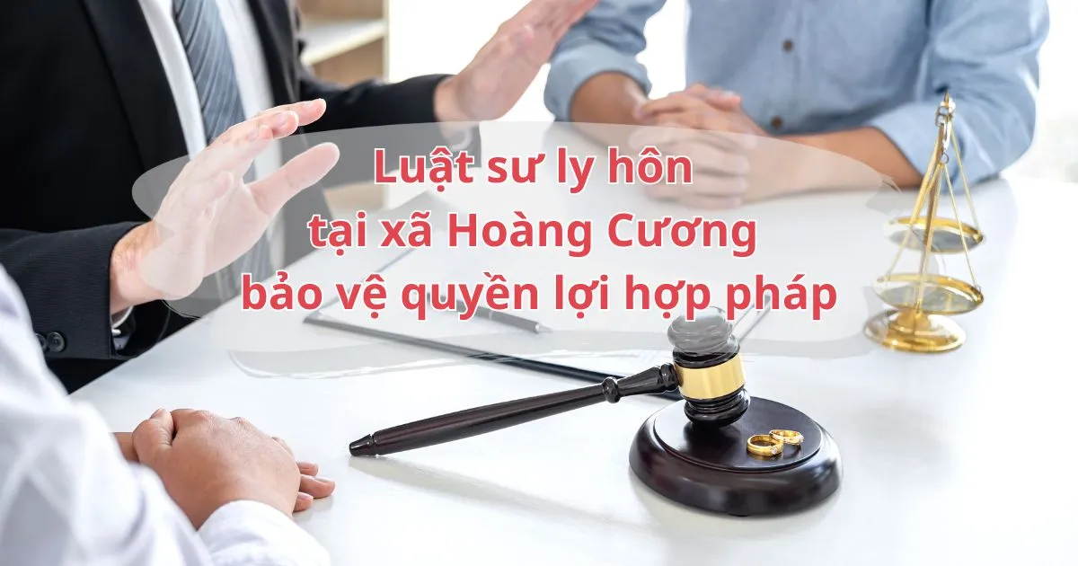 Luật sư ly hôn tại xã Hoàng Cương bảo vệ quyền lợi hợp pháp