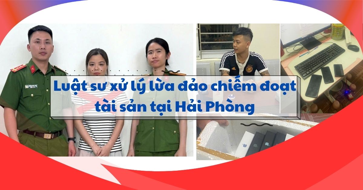 Lừa đảo chiếm đoạt tài sản tại Hải Phòng đang rất phức tạp. Luật sư Youth and Partners chuyên tư vấn pháp lý, soạn đơn tố cáo, hỗ trợ thu hồi tài sản hiệu quả.