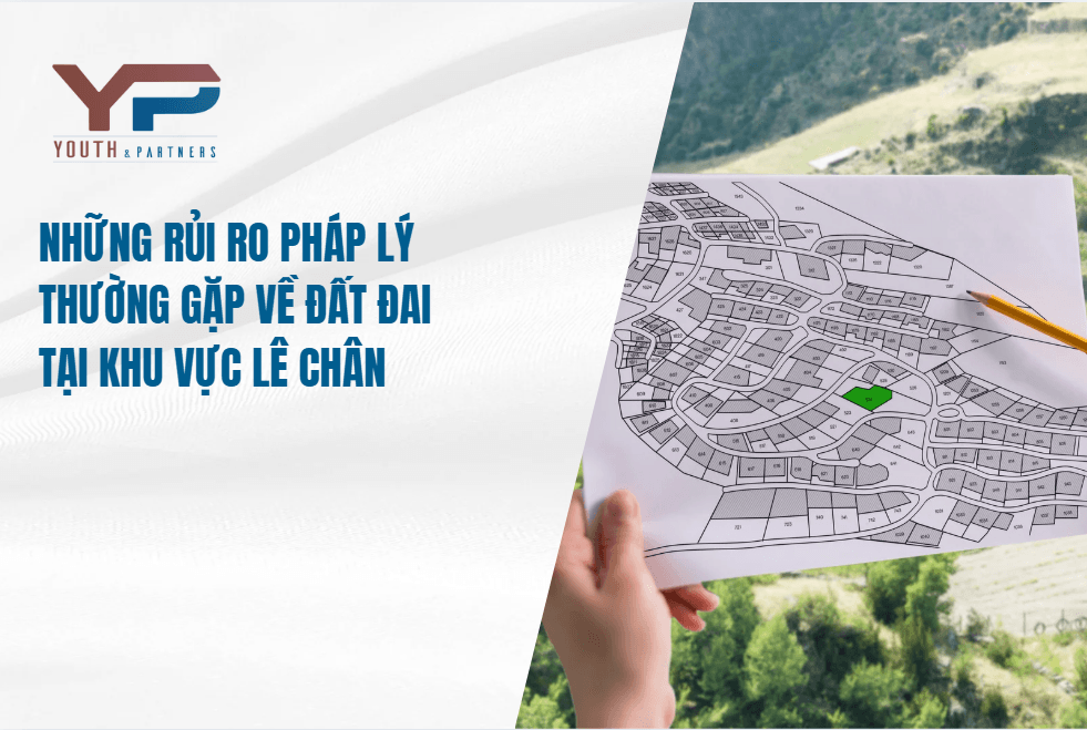 Những rủi ro pháp lý thường gặp về đất đai tại khu vực Lê Chân