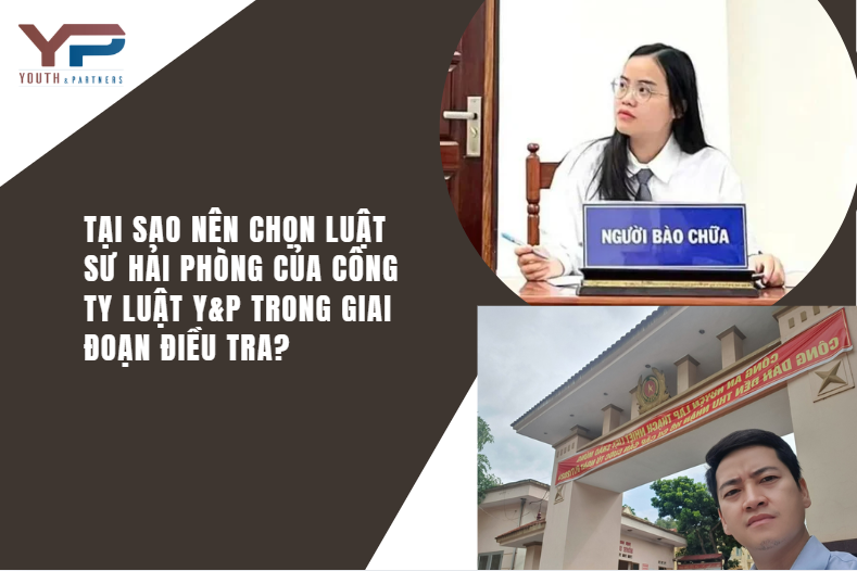 Tại sao nên chọn luật sư Hải Phòng của Công ty luật Y&P trong giai đoạn điều tra?