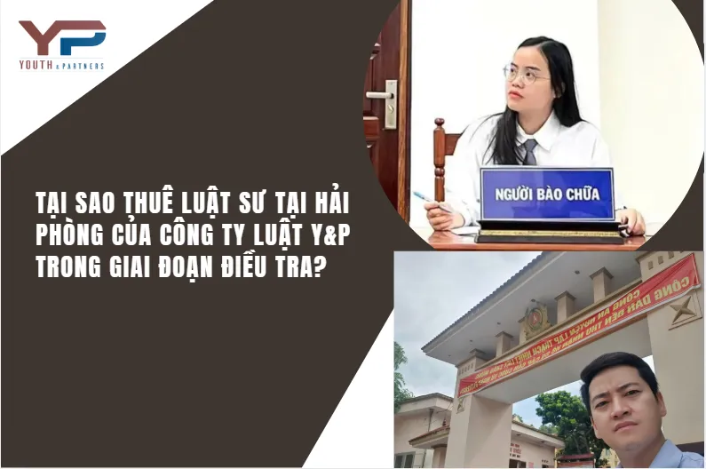 Tại sao nên thuê luật sư tại Hải Phòng của Công ty luật Y&P trong giai đoạn điều tra?
