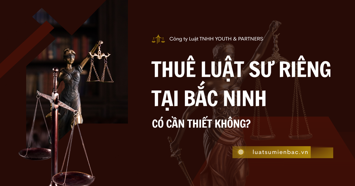 Thuê luật sư riêng tại Bắc Ninh có cần thiết không?