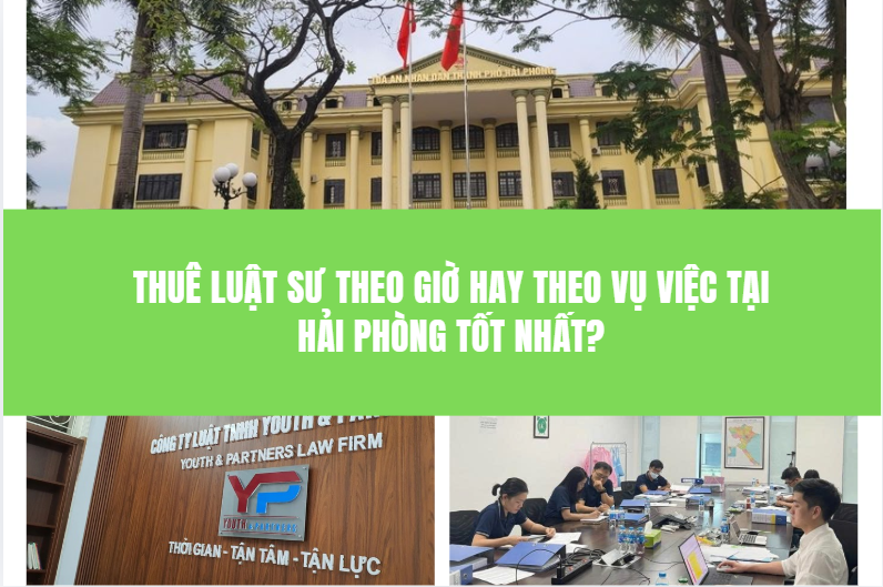 Nên thuê luật sư theo giờ hay theo vụ việc tại Hải Phòng? Phân tích ưu nhược điểm từng hình thức giúp bạn tối ưu chi phí và hiệu quả pháp lý tại Youth & Partners.