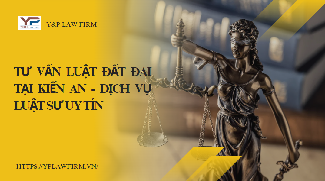 Tư vấn luật đất đai tại Kiến An - Dịch vụ luật sư uy tín