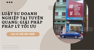 Luật sư doanh nghiệp tại Tuyên Quang: Giải pháp pháp lý tối ưu