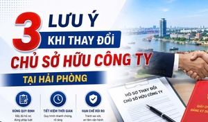 03 lưu ý khi thay đổi chủ sở hữu công ty tại Hải Phòng