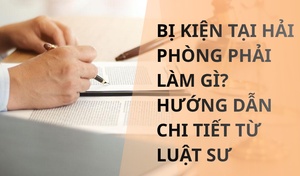 Bị kiện tại Hải Phòng phải làm gì? Hướng dẫn xử lý từng bước từ luật sư