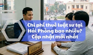 Chi phí thuê luật sư tại Hải Phòng bao nhiêu? Cập nhật mới nhất
