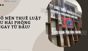 Có nên thuê luật sư Hải Phòng ngay từ đầu?