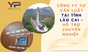 Công ty tư vấn luật tại tỉnh Lào Cai - hỗ trợ chuyên nghiệp
