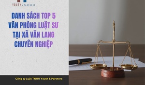 Top 5 Văn phòng Luật sư tại xã Văn Lang chuyên nghiệp