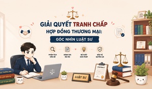 GIẢI QUYẾT TRANH CHẤP HỢP ĐỒNG THƯƠNG MẠI: GÓC NHÌN LUẬT SƯ