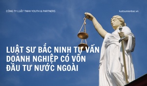Luật sư Bắc Ninh tư vấn doanh nghiệp có vốn đầu tư nước ngoài