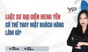 Luật sư đại diện Hưng Yên có thể thay mặt khách hàng làm gì?