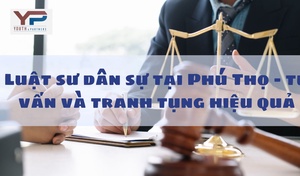 Luật sư dân sự tại Phú Thọ – tư vấn và tranh tụng hiệu quả
