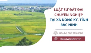 Luật sư đất đai chuyên nghiệp tại xã Đồng Kỳ, tỉnh Bắc Ninh