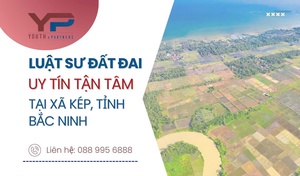 Luật sư đất đai uy tín tận tâm tại xã Kép, tỉnh Bắc Ninh