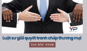 Luật sư giải quyết tranh chấp thương mại tại Bắc Ninh