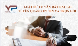Tư vấn luật sư đất đai tại Tuyên Quang uy tín và trọn gói