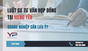 Luật sư tư vấn hợp đồng tại Hưng Yên: Doanh nghiệp cần lưu ý gì khi lựa chọn luật sư?