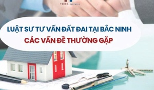 Luật sư tư vấn về đất đai tại Bắc Ninh: Các vấn đề thường gặp