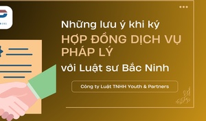 Những lưu ý khi ký hợp đồng dịch vụ pháp lý với luật sư Bắc Ninh