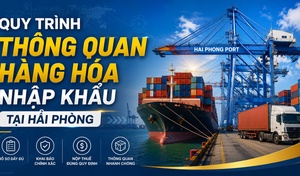 Quy trình thông quan hàng hóa nhập khẩu tại Hải Phòng