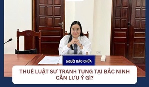 Thuê Luật sư tranh tụng tại Bắc Ninh cần lưu ý gì?