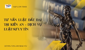 Tư vấn luật đất đai tại Kiến An - Dịch vụ luật sư uy tín