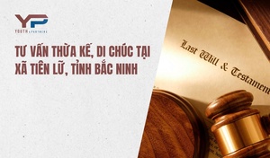 Tư vấn thừa kế, di chúc tại xã Tiên Lữ, tỉnh Bắc Ninh