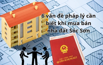 6 vấn đề pháp lý cần biết khi mua bán nhà đất Sóc Sơn
