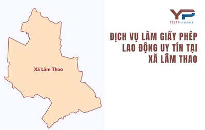 Dịch vụ làm giấy phép lao động uy tín tại xã Lâm Thao