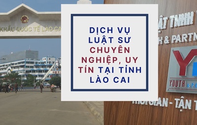 Dịch vụ luật sư chuyên nghiệp, uy tín tại tỉnh Lào Cai